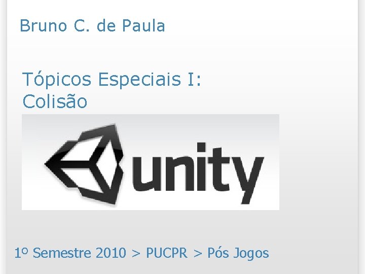 Bruno C. de Paula Tópicos Especiais I: Colisão 1º Semestre 2010 > PUCPR >