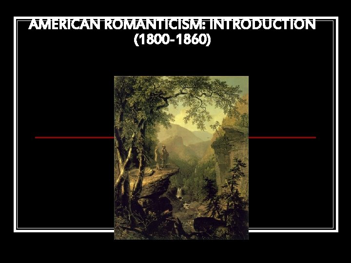 AMERICAN ROMANTICISM: INTRODUCTION (1800 -1860) 