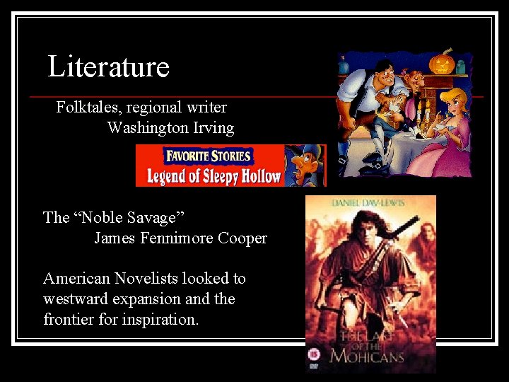 Literature Folktales, regional writer Washington Irving The “Noble Savage” James Fennimore Cooper American Novelists
