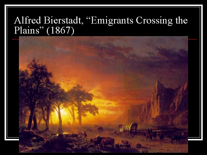 Alfred Bierstadt, “Emigrants Crossing the Plains” (1867) 