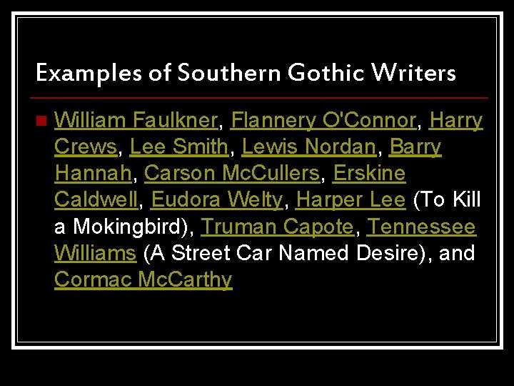 Examples of Southern Gothic Writers n William Faulkner, Flannery O'Connor, Harry Crews, Lee Smith,