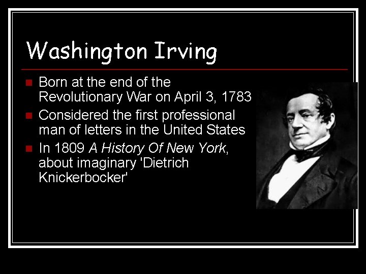 Washington Irving n n n Born at the end of the Revolutionary War on