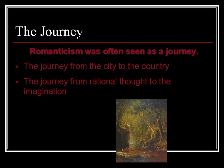 The Journey Romanticism was often seen as a journey. § The journey from the