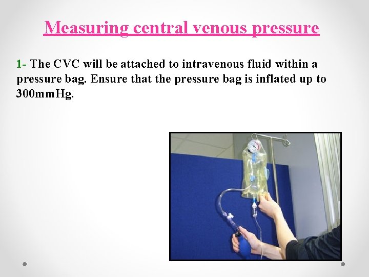 Measuring central venous pressure 1 - The CVC will be attached to intravenous fluid