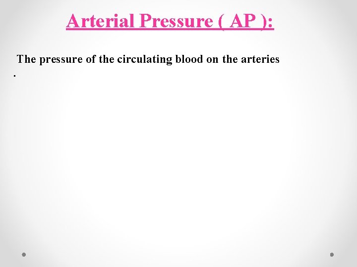 Arterial Pressure ( AP ): The pressure of the circulating blood on the arteries.