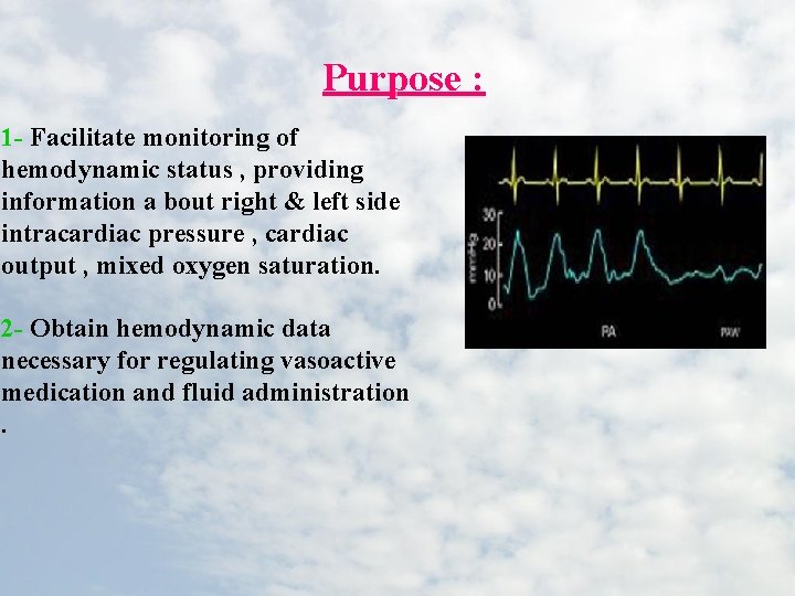 Purpose : 1 - Facilitate monitoring of hemodynamic status , providing information a bout