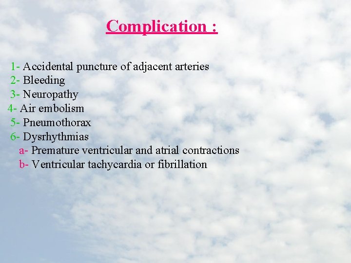 Complication : 1 - Accidental puncture of adjacent arteries 2 - Bleeding 3 -