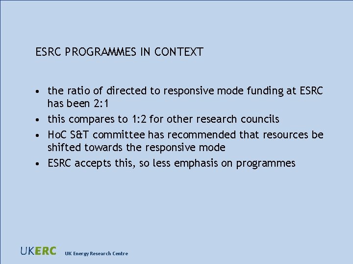ESRC PROGRAMMES IN CONTEXT • the ratio of directed to responsive mode funding at