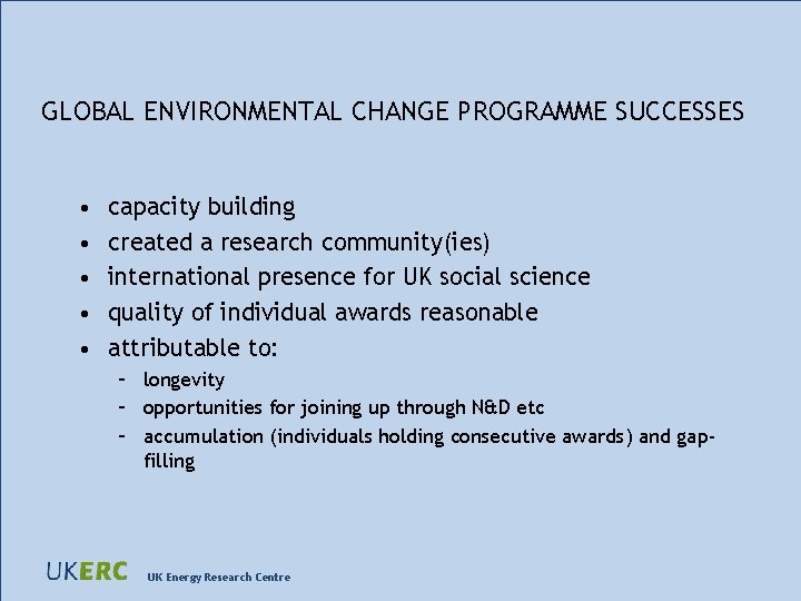 GLOBAL ENVIRONMENTAL CHANGE PROGRAMME SUCCESSES • • • capacity building created a research community(ies)