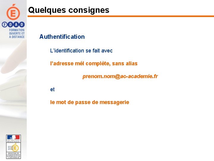 Quelques consignes Authentification L’identification se fait avec l’adresse mél complète, sans alias prenom. nom@ac-academie.