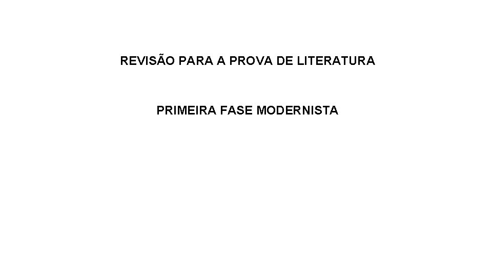 REVISÃO PARA A PROVA DE LITERATURA PRIMEIRA FASE MODERNISTA 