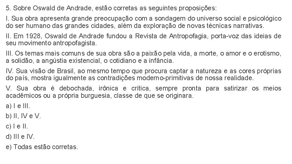 5. Sobre Oswald de Andrade, estão corretas as seguintes proposições: I. Sua obra apresenta