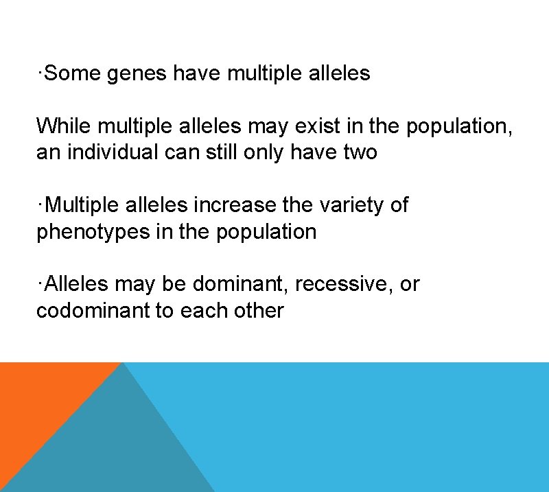 ·Some genes have multiple alleles While multiple alleles may exist in the population, an