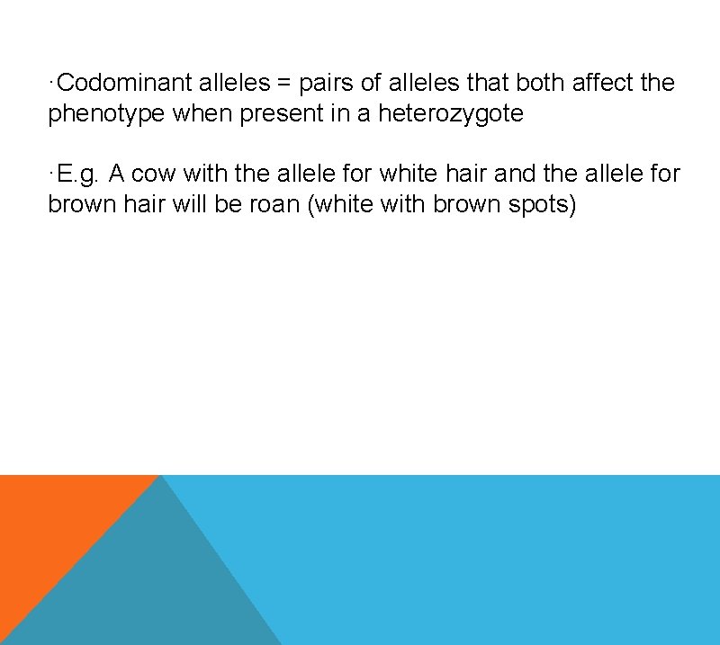 ·Codominant alleles = pairs of alleles that both affect the phenotype when present in