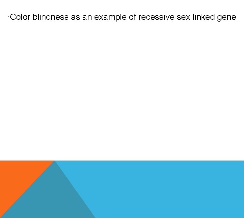 ·Color blindness as an example of recessive sex linked gene 