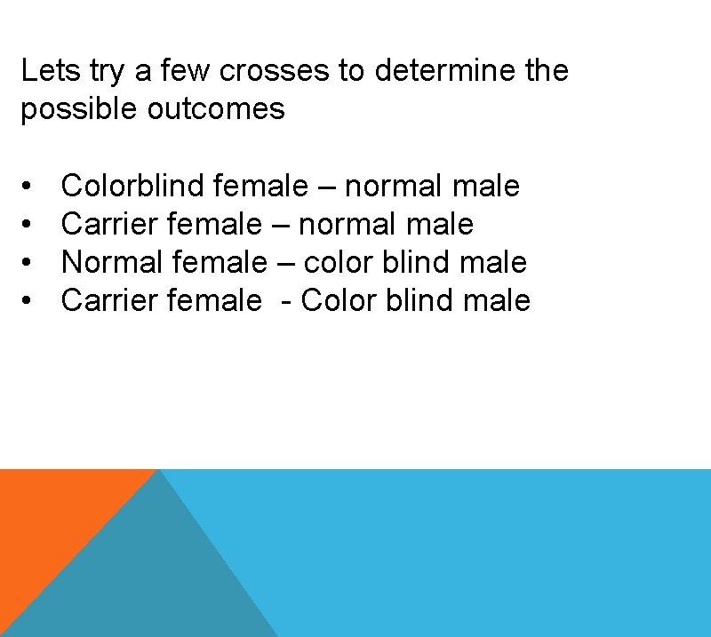 Lets try a few crosses to determine the possible outcomes • • Colorblind female