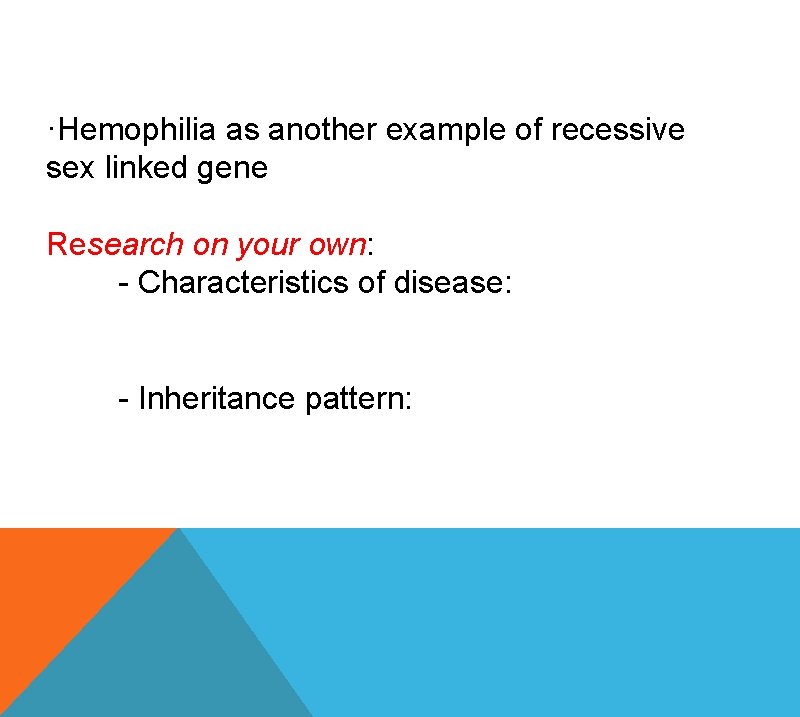 ·Hemophilia as another example of recessive sex linked gene Research on your own: -