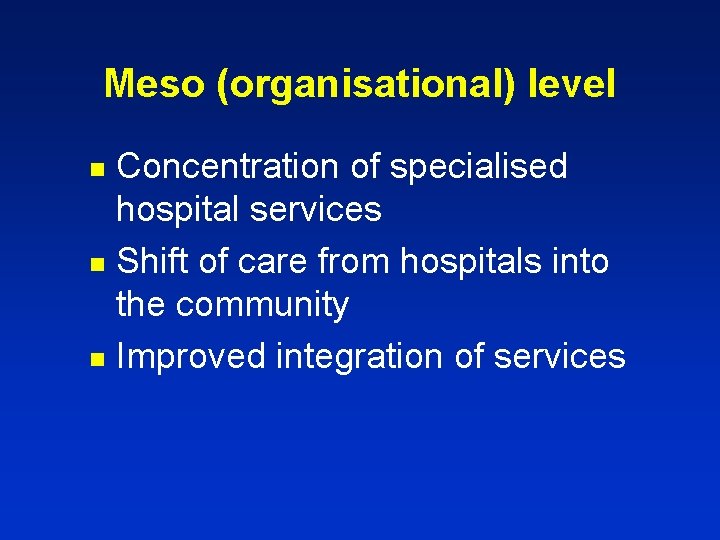 Meso (organisational) level Concentration of specialised hospital services n Shift of care from hospitals