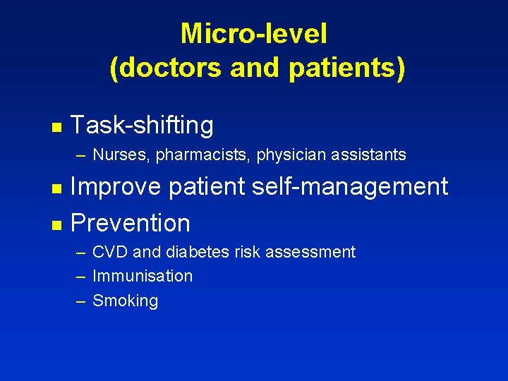 Micro-level (doctors and patients) n Task-shifting – Nurses, pharmacists, physician assistants Improve patient self-management Micro-level (doctors and patients) n Task-shifting – Nurses, pharmacists, physician assistants Improve patient self-management