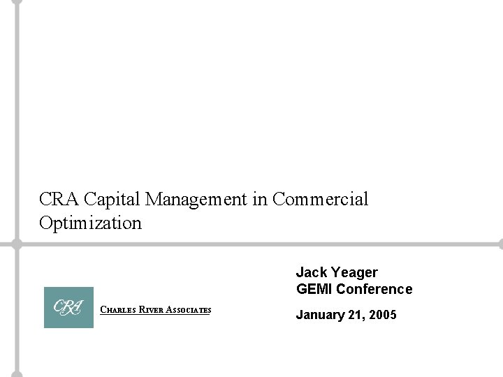 CRA Capital Management in Commercial Optimization Jack Yeager GEMI Conference CHARLES RIVER ASSOCIATES January