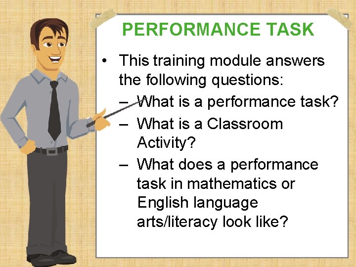PERFORMANCE TASK • This training module answers the following questions: – What is a