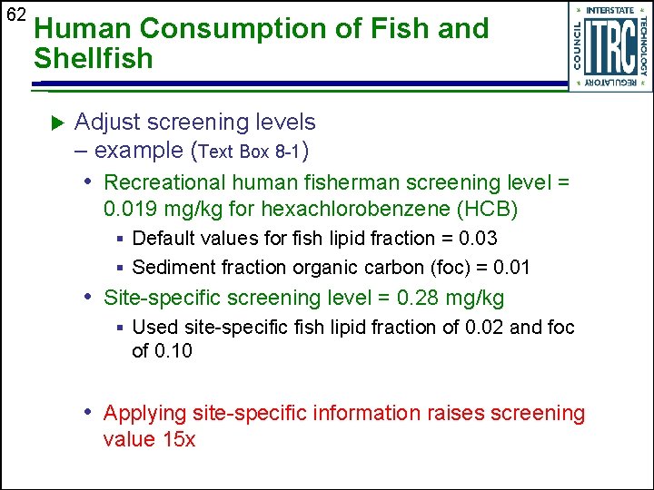 62 Human Consumption of Fish and Shellfish u Adjust screening levels – example (Text