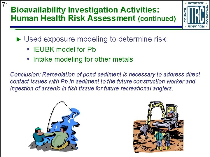 71 Bioavailability Investigation Activities: Human Health Risk Assessment (continued) u Used exposure modeling to