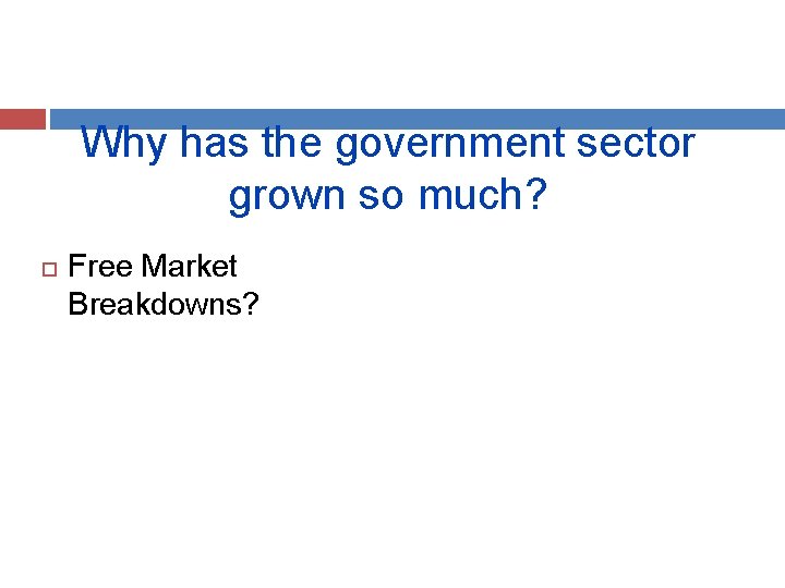 Why has the government sector grown so much? Free Market Breakdowns? 