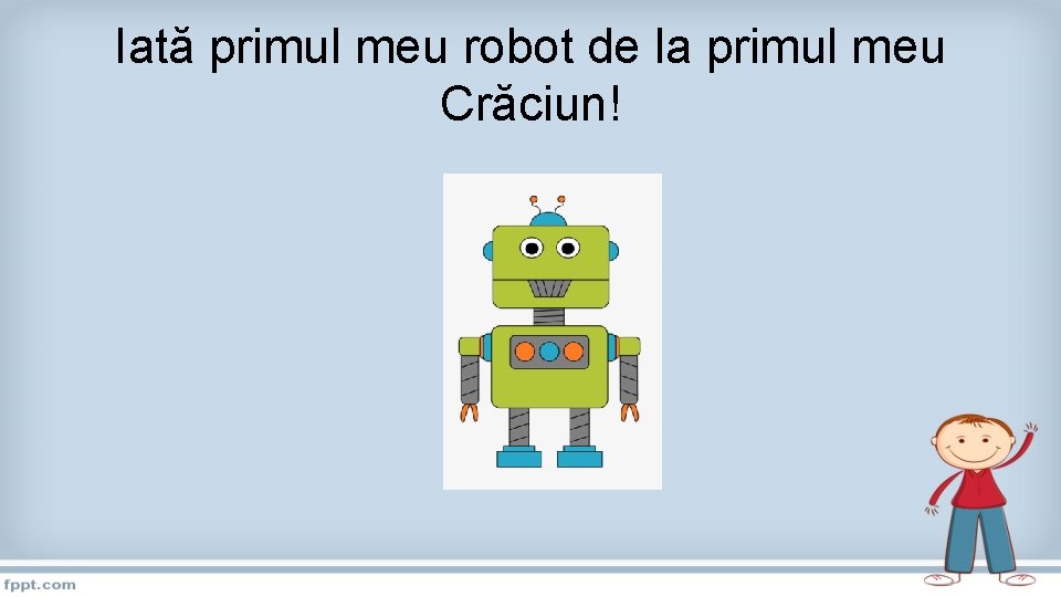 Iată primul meu robot de la primul meu Crăciun! 