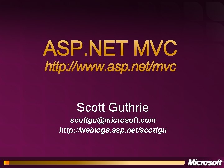 ASP. NET MVC http: //www. asp. net/mvc Scott Guthrie scottgu@microsoft. com http: //weblogs. asp.