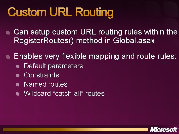 Custom URL Routing Can setup custom URL routing rules within the Register. Routes() method