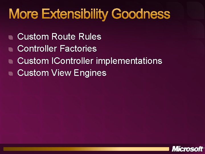 More Extensibility Goodness Custom Route Rules Controller Factories Custom IController implementations Custom View Engines