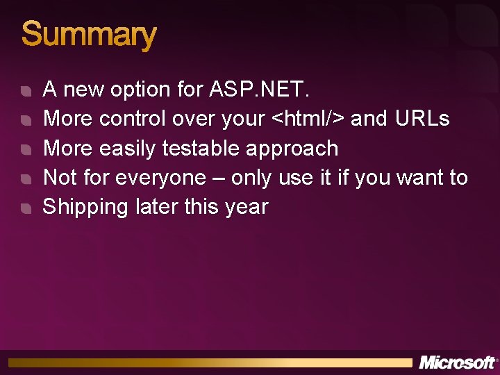 Summary A new option for ASP. NET. More control over your <html/> and URLs
