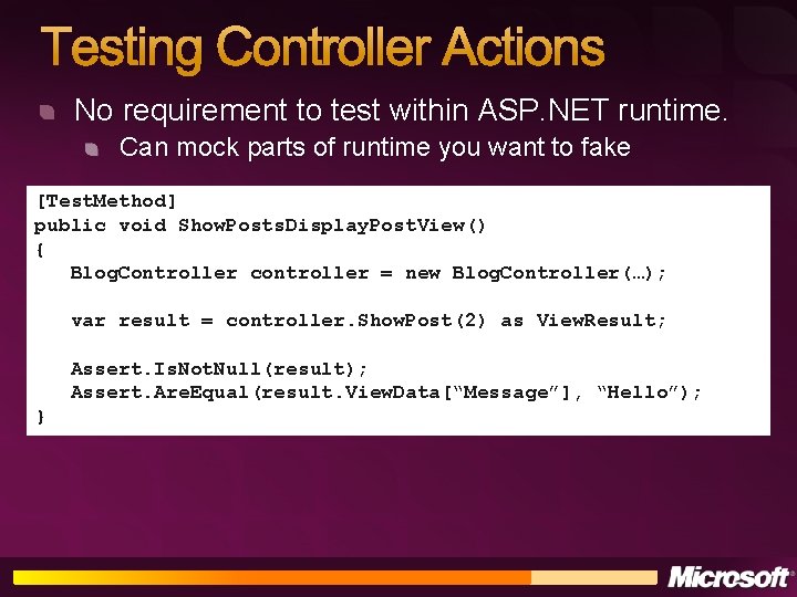 Testing Controller Actions No requirement to test within ASP. NET runtime. Can mock parts