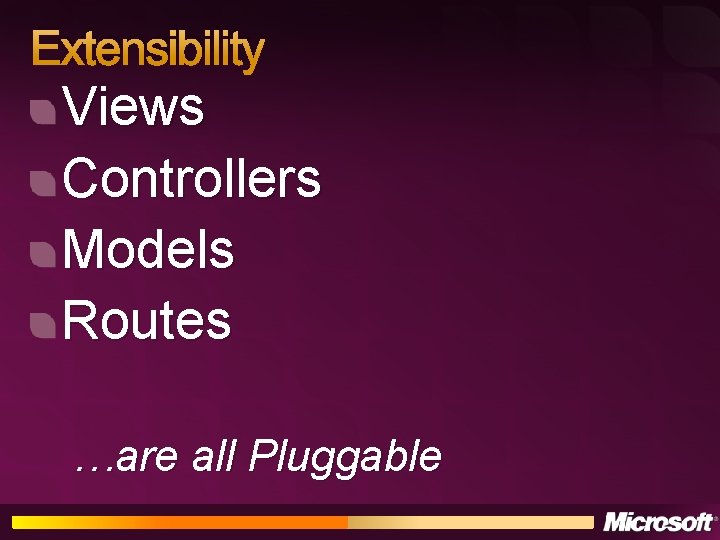 Extensibility Views Controllers Models Routes …are all Pluggable 