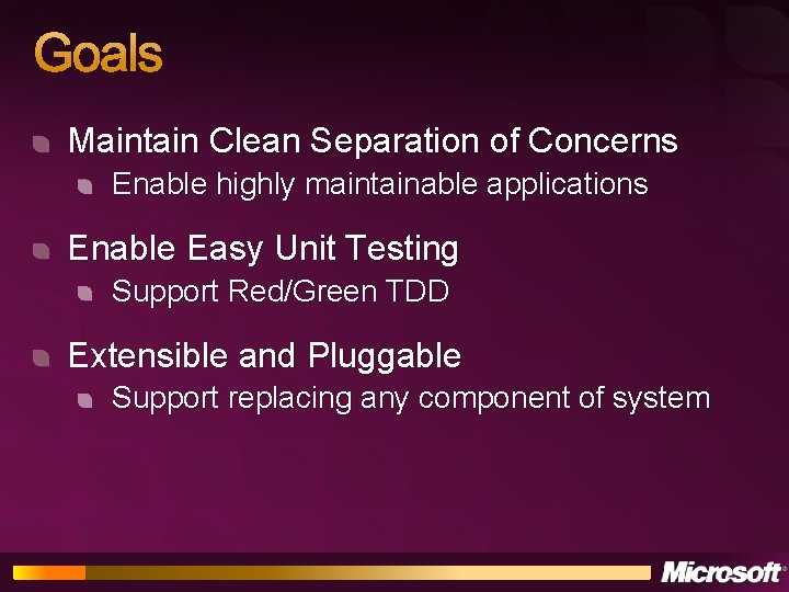 Goals Maintain Clean Separation of Concerns Enable highly maintainable applications Enable Easy Unit Testing