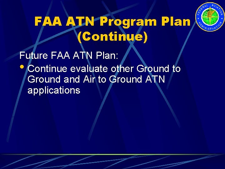 FAA ATN Program Plan (Continue) Future FAA ATN Plan: • Continue evaluate other Ground