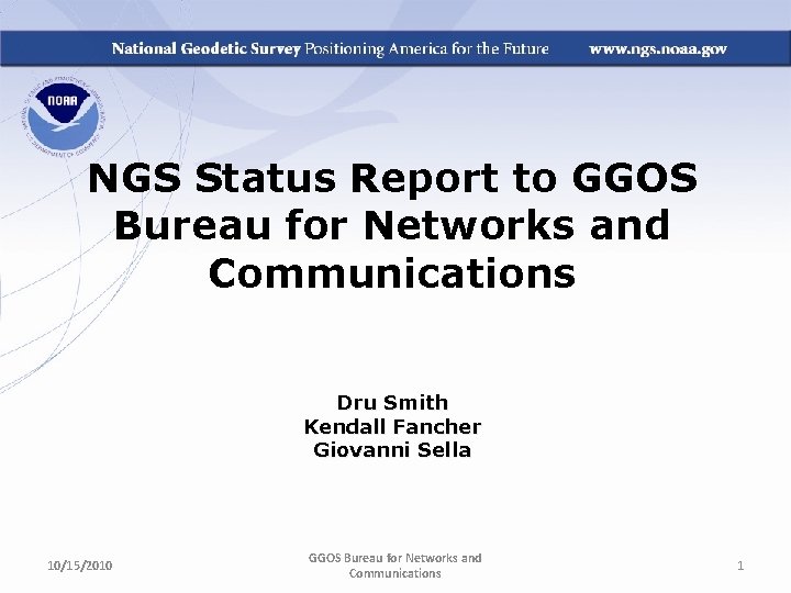 NGS Status Report to GGOS Bureau for Networks and Communications Dru Smith Kendall Fancher