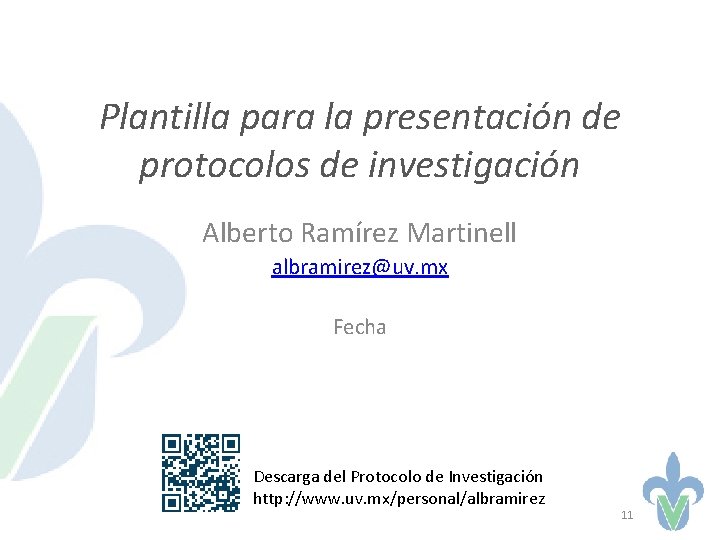 Plantilla para la presentación de protocolos de investigación Alberto Ramírez Martinell albramirez@uv. mx Fecha