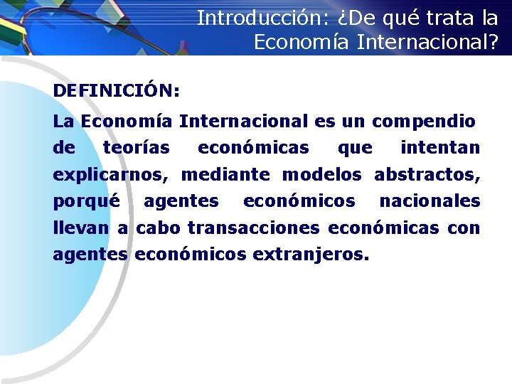 Introducción: ¿De qué trata la Economía Internacional? DEFINICIÓN: La Economía Internacional es un compendio