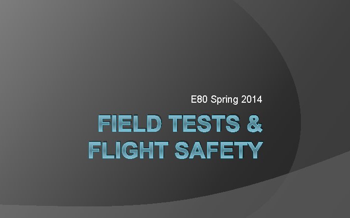 E 80 Spring 2014 FIELD TESTS FLIGHT SAFETY
