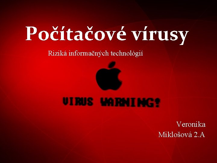 Počítačové vírusy Riziká informačných technológií Veronika Miklošová 2. A 