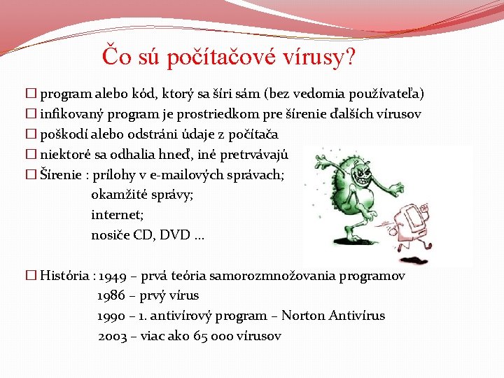 Čo sú počítačové vírusy? � program alebo kód, ktorý sa šíri sám (bez vedomia