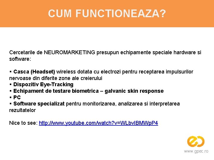 CUM FUNCTIONEAZA? Cercetarile de NEUROMARKETING presupun echipamente speciale hardware si software: § Casca (Headset)