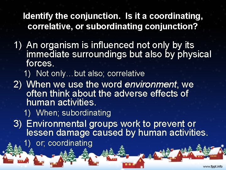 Identify the conjunction. Is it a coordinating, correlative, or subordinating conjunction? 1) An organism