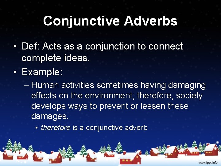 Conjunctive Adverbs • Def: Acts as a conjunction to connect complete ideas. • Example: