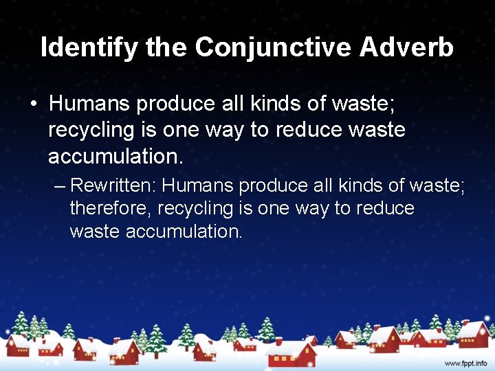 Identify the Conjunctive Adverb • Humans produce all kinds of waste; recycling is one