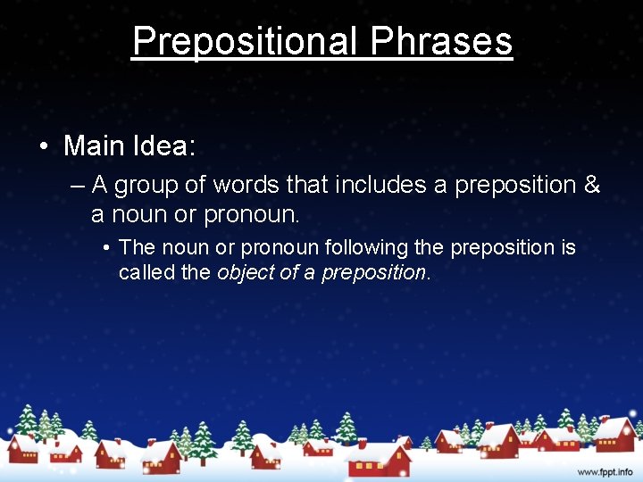 Prepositional Phrases • Main Idea: – A group of words that includes a preposition