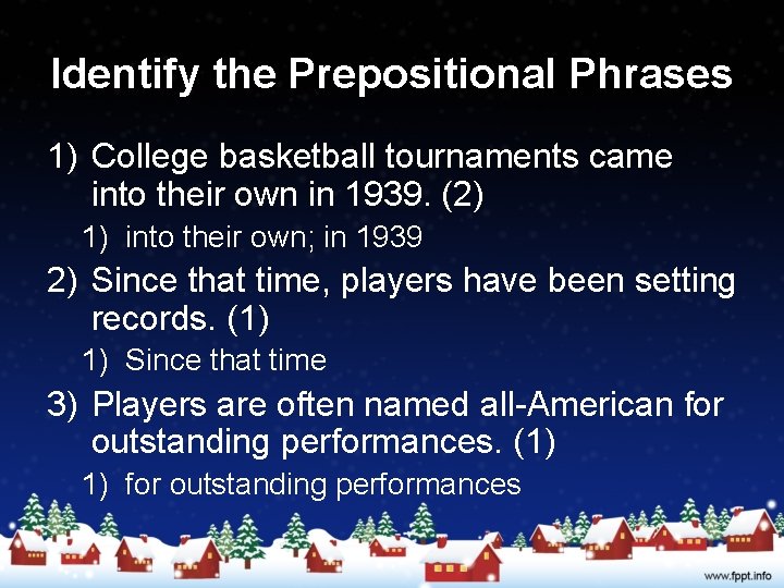 Identify the Prepositional Phrases 1) College basketball tournaments came into their own in 1939.