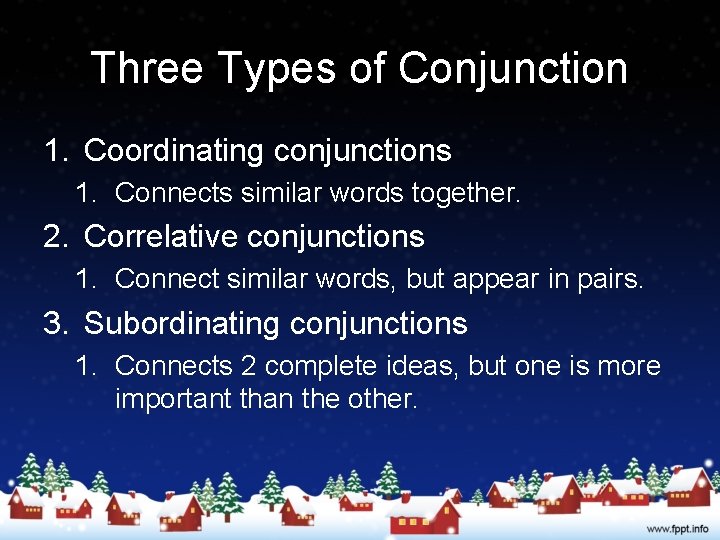 Three Types of Conjunction 1. Coordinating conjunctions 1. Connects similar words together. 2. Correlative